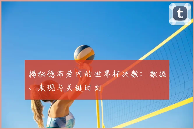 揭秘德布劳内的世界杯次数：数据、表现与关键时刻
